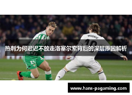 热刺为何迟迟不放走洛塞尔索背后的深层原因解析