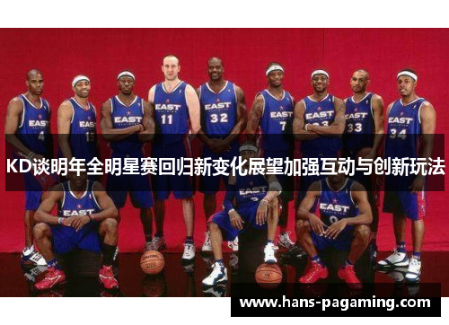 KD谈明年全明星赛回归新变化展望加强互动与创新玩法