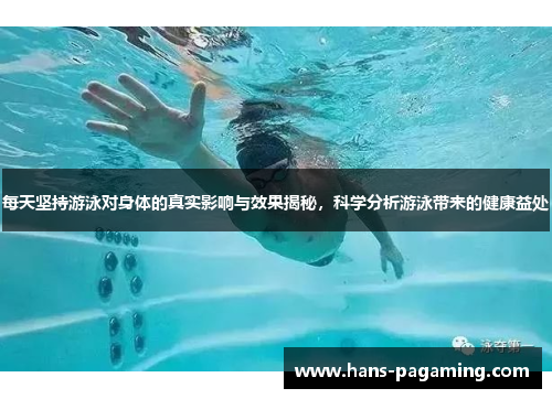 每天坚持游泳对身体的真实影响与效果揭秘，科学分析游泳带来的健康益处