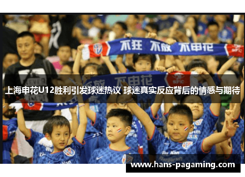 上海申花U12胜利引发球迷热议 球迷真实反应背后的情感与期待