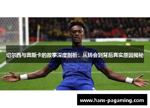 切尔西与奥斯卡的故事深度剖析：从转会到背后真实原因揭秘