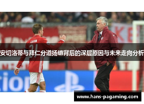安切洛蒂与拜仁分道扬镳背后的深层原因与未来走向分析