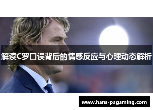解读C罗口误背后的情感反应与心理动态解析
