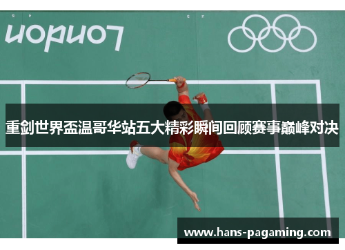 重剑世界盃温哥华站五大精彩瞬间回顾赛事巅峰对决