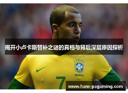 揭开小卢卡斯替补之谜的真相与背后深层原因探析
