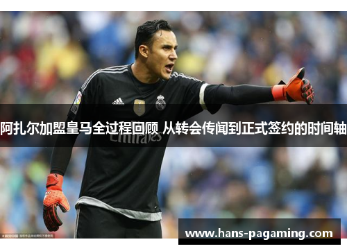 阿扎尔加盟皇马全过程回顾 从转会传闻到正式签约的时间轴