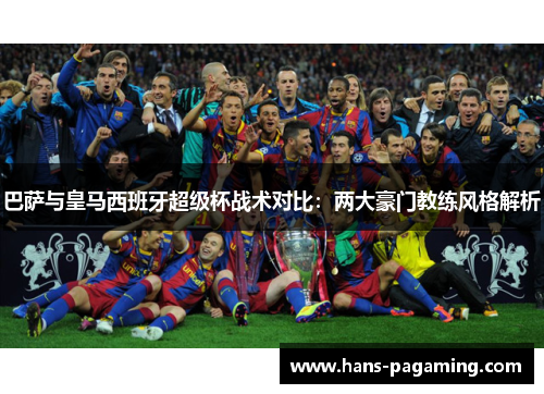 巴萨与皇马西班牙超级杯战术对比：两大豪门教练风格解析