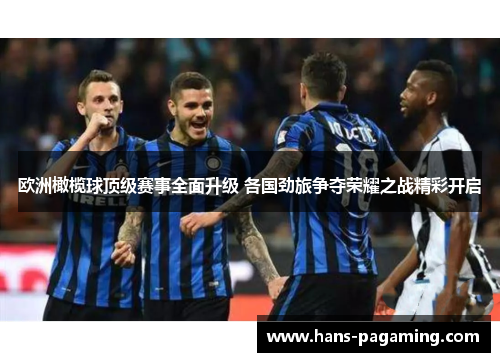 欧洲橄榄球顶级赛事全面升级 各国劲旅争夺荣耀之战精彩开启 欧洲橄榄球顶级赛事全面升级 各国劲旅争夺荣耀之战精彩开启