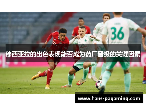 穆西亚拉的出色表现能否成为药厂晋级的关键因素