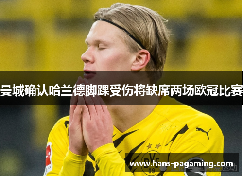 曼城确认哈兰德脚踝受伤将缺席两场欧冠比赛